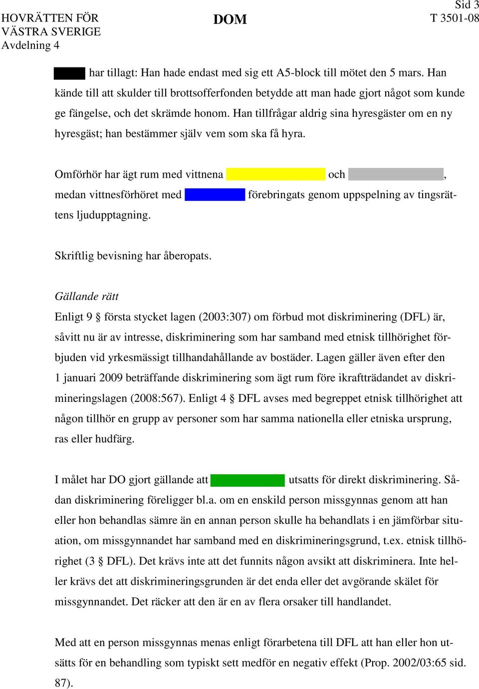 Han tillfrågar aldrig sina hyresgäster om en ny hyresgäst; han bestämmer själv vem som ska få hyra.