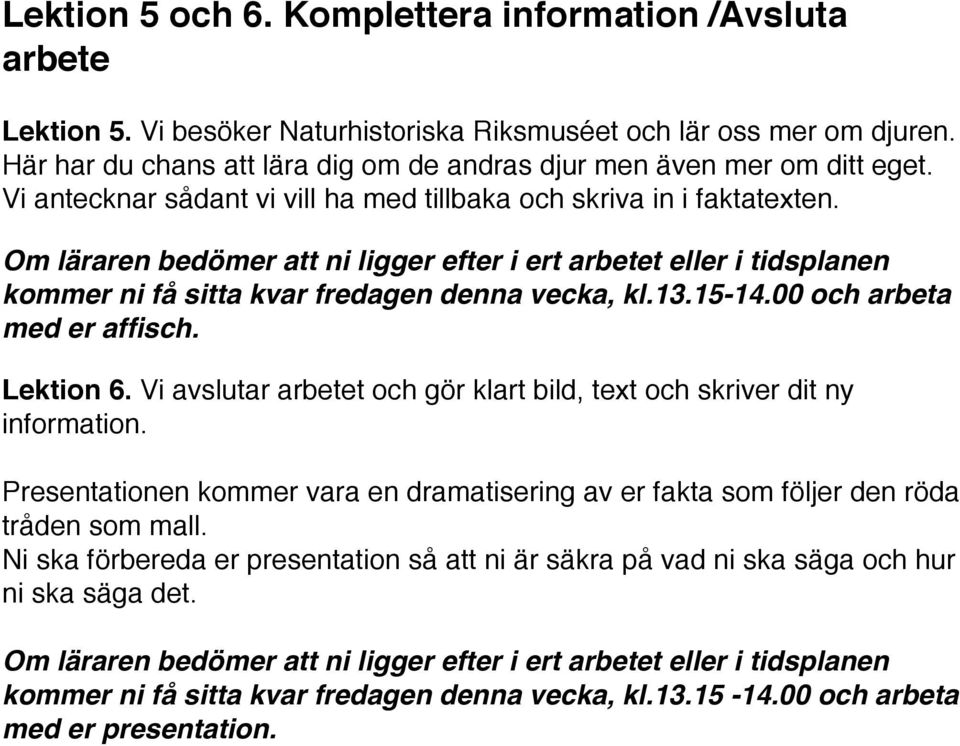 Om läraren bedömer att ni ligger efter i ert arbetet eller i tidsplanen kommer ni få sitta kvar fredagen denna vecka, kl.13.15-14.00 och arbeta med er affisch. Lektion 6.