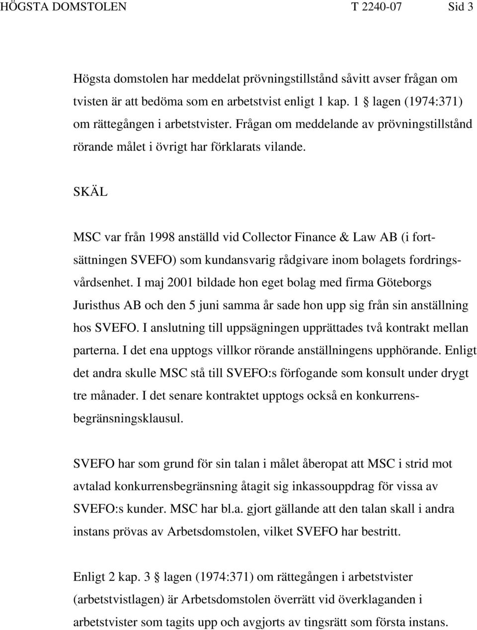 SKÄL MSC var från 1998 anställd vid Collector Finance & Law AB (i fortsättningen SVEFO) som kundansvarig rådgivare inom bolagets fordringsvårdsenhet.