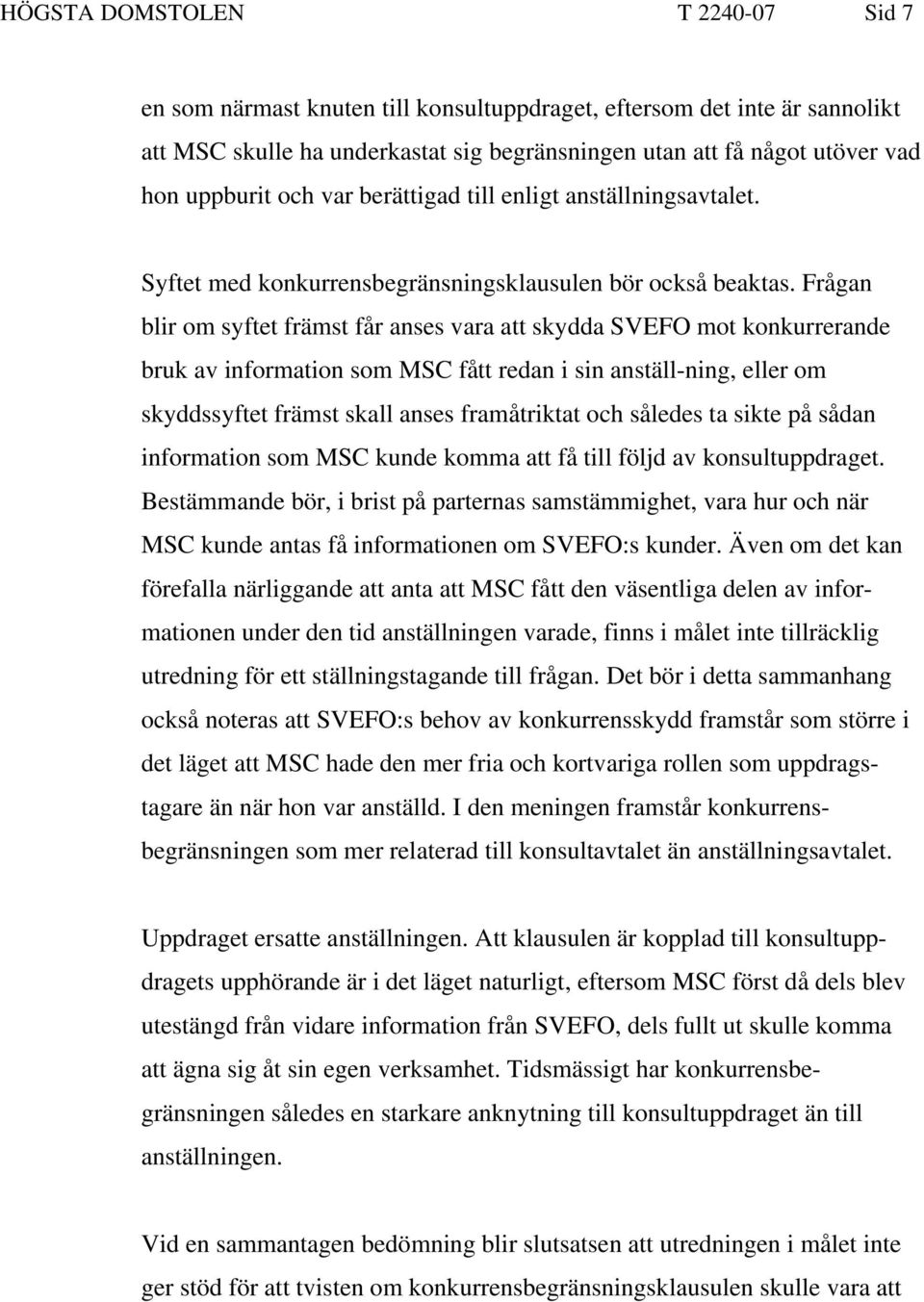 Frågan blir om syftet främst får anses vara att skydda SVEFO mot konkurrerande bruk av information som MSC fått redan i sin anställ-ning, eller om skyddssyftet främst skall anses framåtriktat och