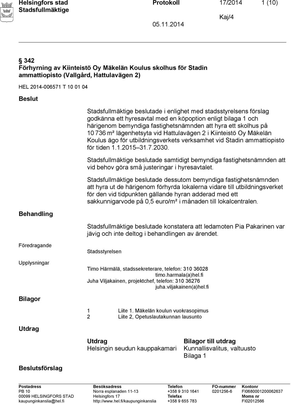 Hattulavägen 2 i Kiinteistö Oy Mäkelän Koulus ägo för utbildningsverkets verksamhet vid Stadin ammattiopisto för tiden 1.1.2015 31.7.2030.