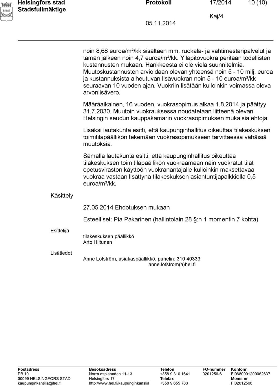 euroa ja kustannuksista aiheutuvan lisävuokran noin 5-10 euroa/m²/kk seuraavan 10 vuoden ajan. Vuokriin lisätään kulloinkin voimassa oleva arvonlisävero.