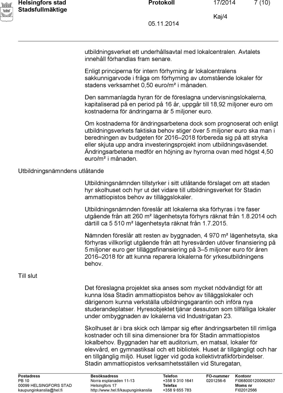 Den sammanlagda hyran för de föreslagna undervisningslokalerna, kapitaliserad på en period på 16 år, uppgår till 18,92 miljoner euro om kostnaderna för ändringarna är 5 miljoner euro.