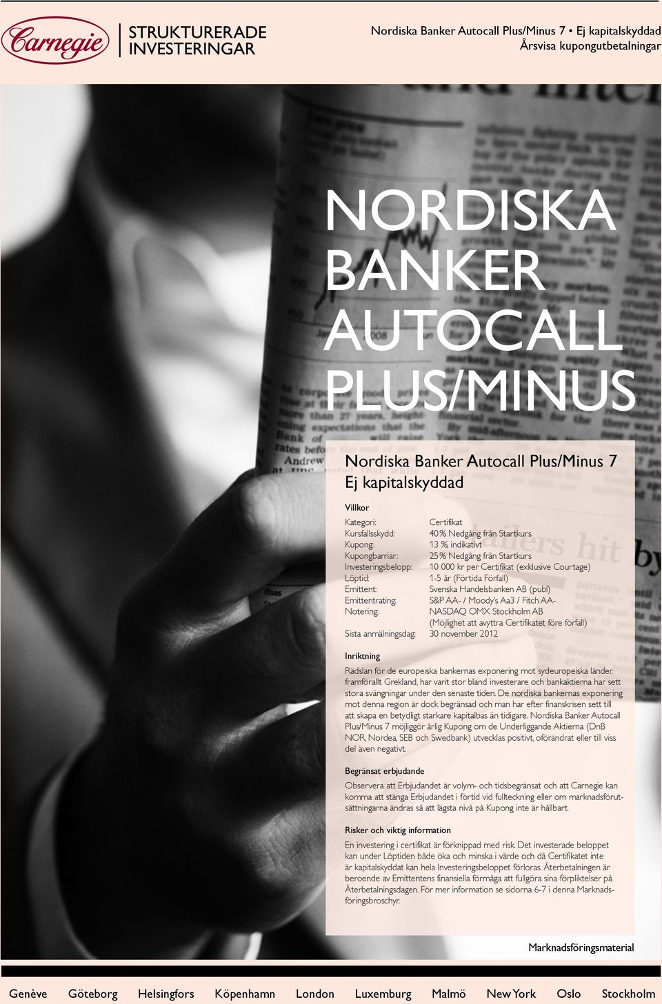 Förfall) Emittent: Svenska Handelsbanken AB (publ) Emittentrating: S&P AA- / Moody s Aa3 / Fitch AA- Notering: NASDAQ OMX Stockholm AB (Möjlighet att avyttra Certifikatet före förfall) Sista