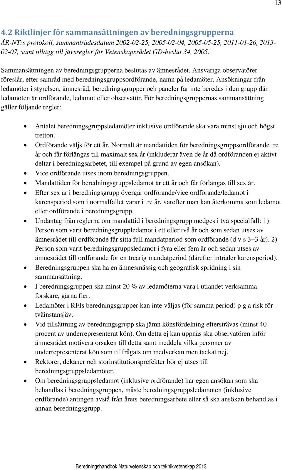 Ansökningar från ledamöter i styrelsen, ämnesråd, beredningsgrupper och paneler får inte beredas i den grupp där ledamoten är ordförande, ledamot eller observatör.