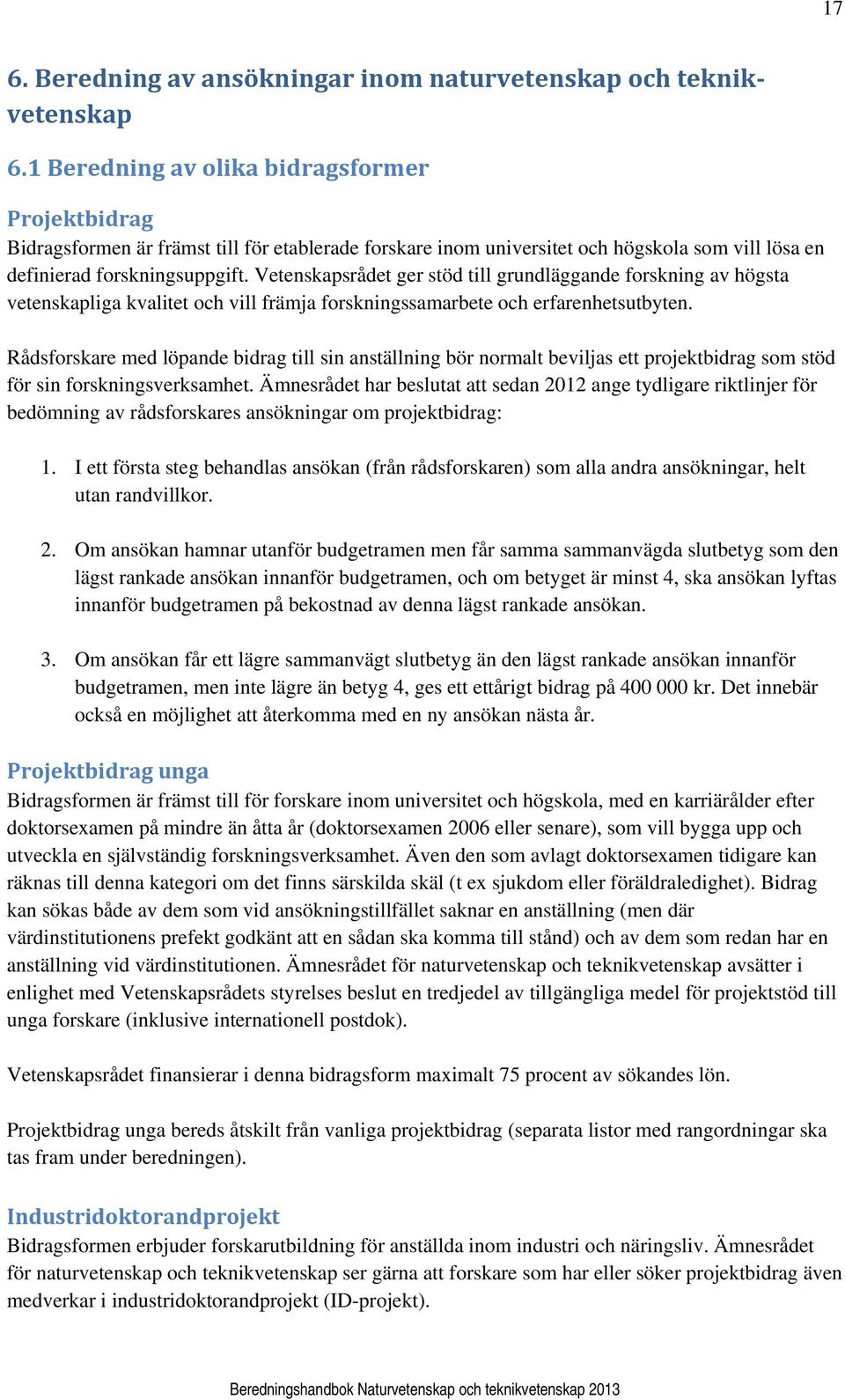 Vetenskapsrådet ger stöd till grundläggande forskning av högsta vetenskapliga kvalitet och vill främja forskningssamarbete och erfarenhetsutbyten.