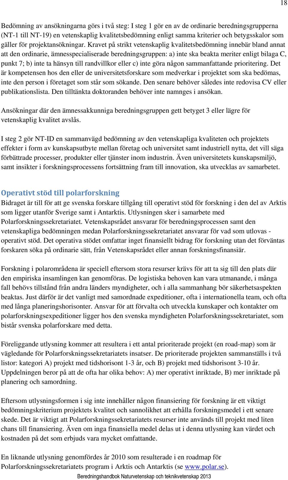Kravet på strikt vetenskaplig kvalitetsbedömning innebär bland annat att den ordinarie, ämnesspecialiserade beredningsgruppen: a) inte ska beakta meriter enligt bilaga C, punkt 7; b) inte ta hänsyn