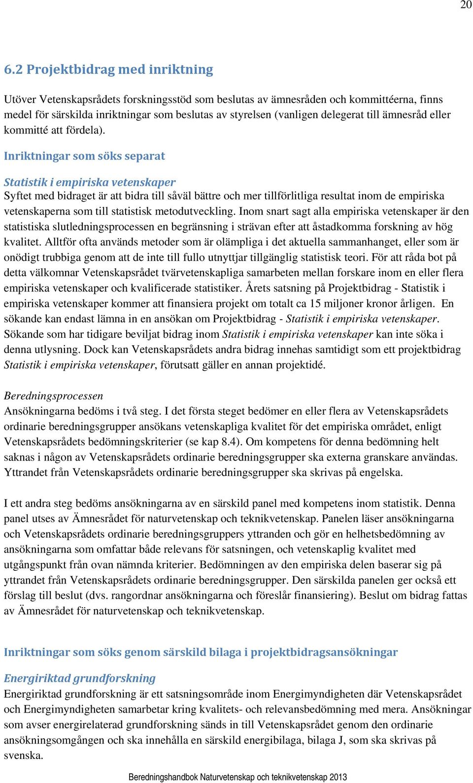 Inriktningar som söks separat Statistik i empiriska vetenskaper Syftet med bidraget är att bidra till såväl bättre och mer tillförlitliga resultat inom de empiriska vetenskaperna som till statistisk