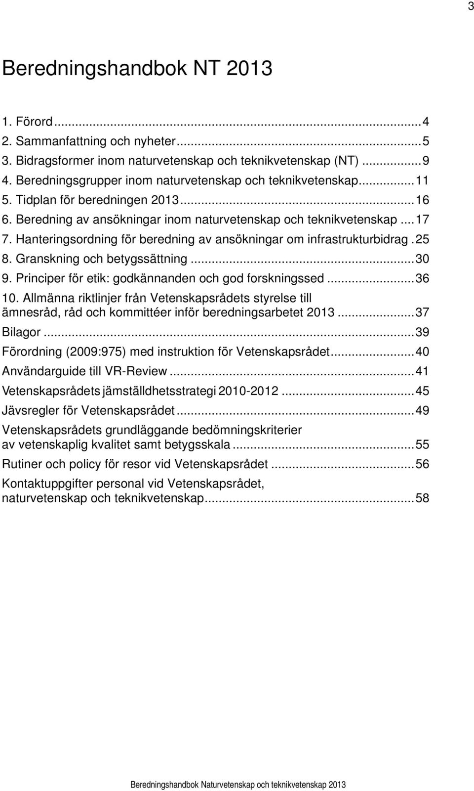 Hanteringsordning för beredning av ansökningar om infrastrukturbidrag. 25 8. Granskning och betygssättning... 30 9. Principer för etik: godkännanden och god forskningssed... 36 10.