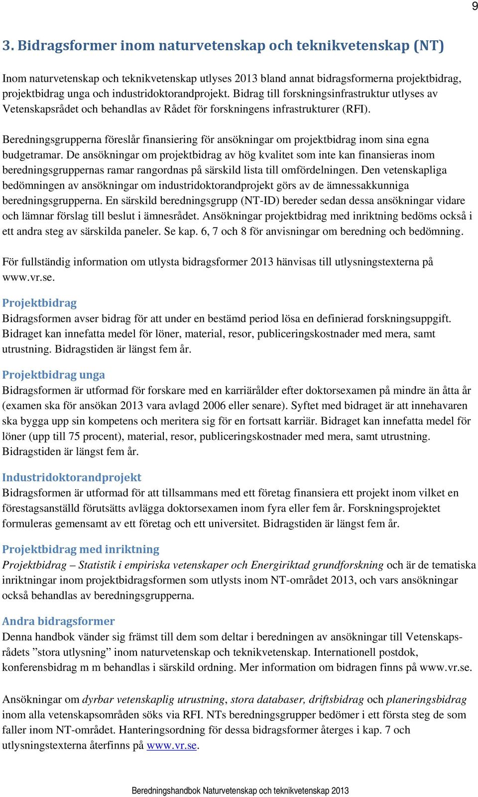 Beredningsgrupperna föreslår finansiering för ansökningar om projektbidrag inom sina egna budgetramar.