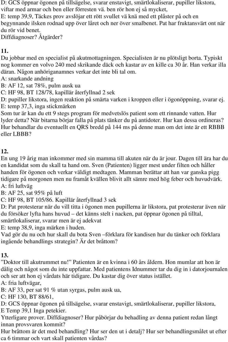 Pat har fruktansvärt ont när du rör vid benet. Diffdiagnoser? Åtgärder? 11. Du jobbar med en specialist på akutmottagningen. Specialisten är nu plötsligt borta.