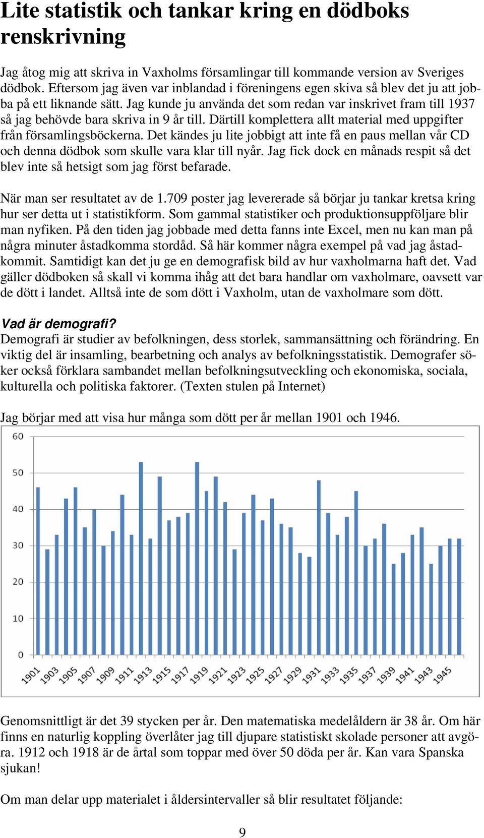 Jag kunde ju använda det som redan var inskrivet fram till 1937 så jag behövde bara skriva in 9 år till. Därtill komplettera allt material med uppgifter från församlingsböckerna.