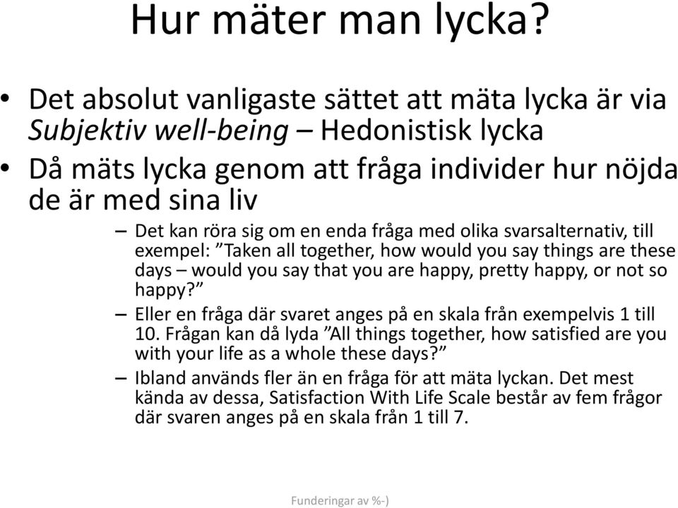 en enda fråga med olika svarsalternativ, till exempel: Taken all together, how would you say things are these days would you say that you are happy, pretty happy, or not so happy?