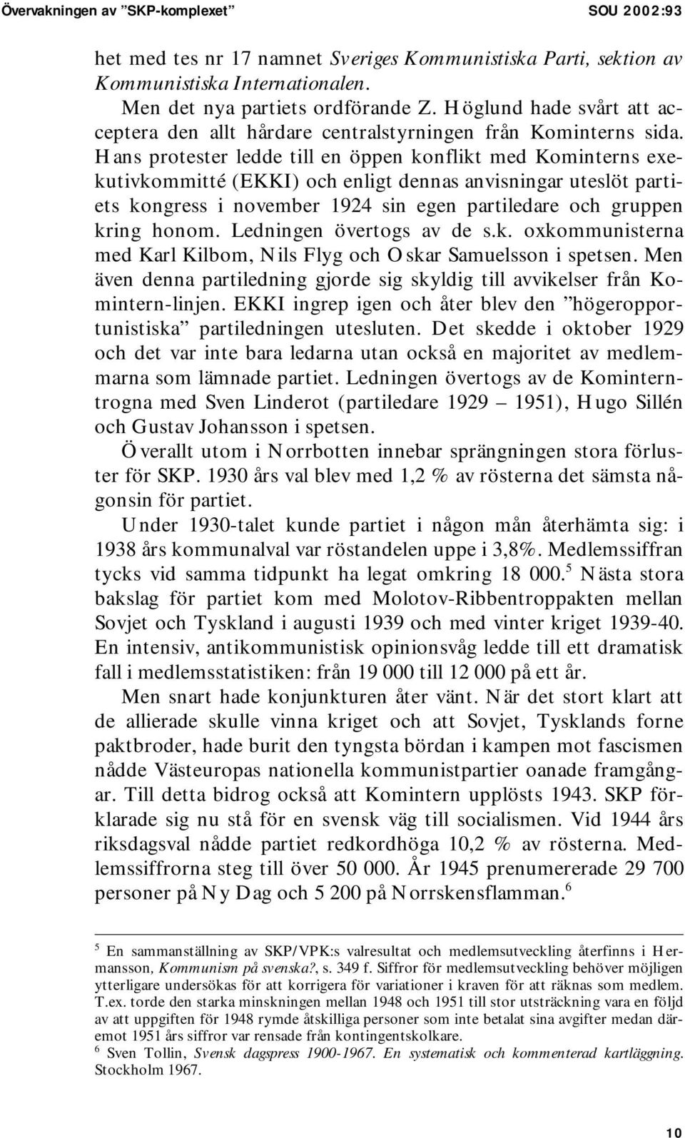 Hans protester ledde till en öppen konflikt med Kominterns exekutivkommitté (EKKI) och enligt dennas anvisningar uteslöt partiets kongress i november 1924 sin egen partiledare och gruppen kring honom.