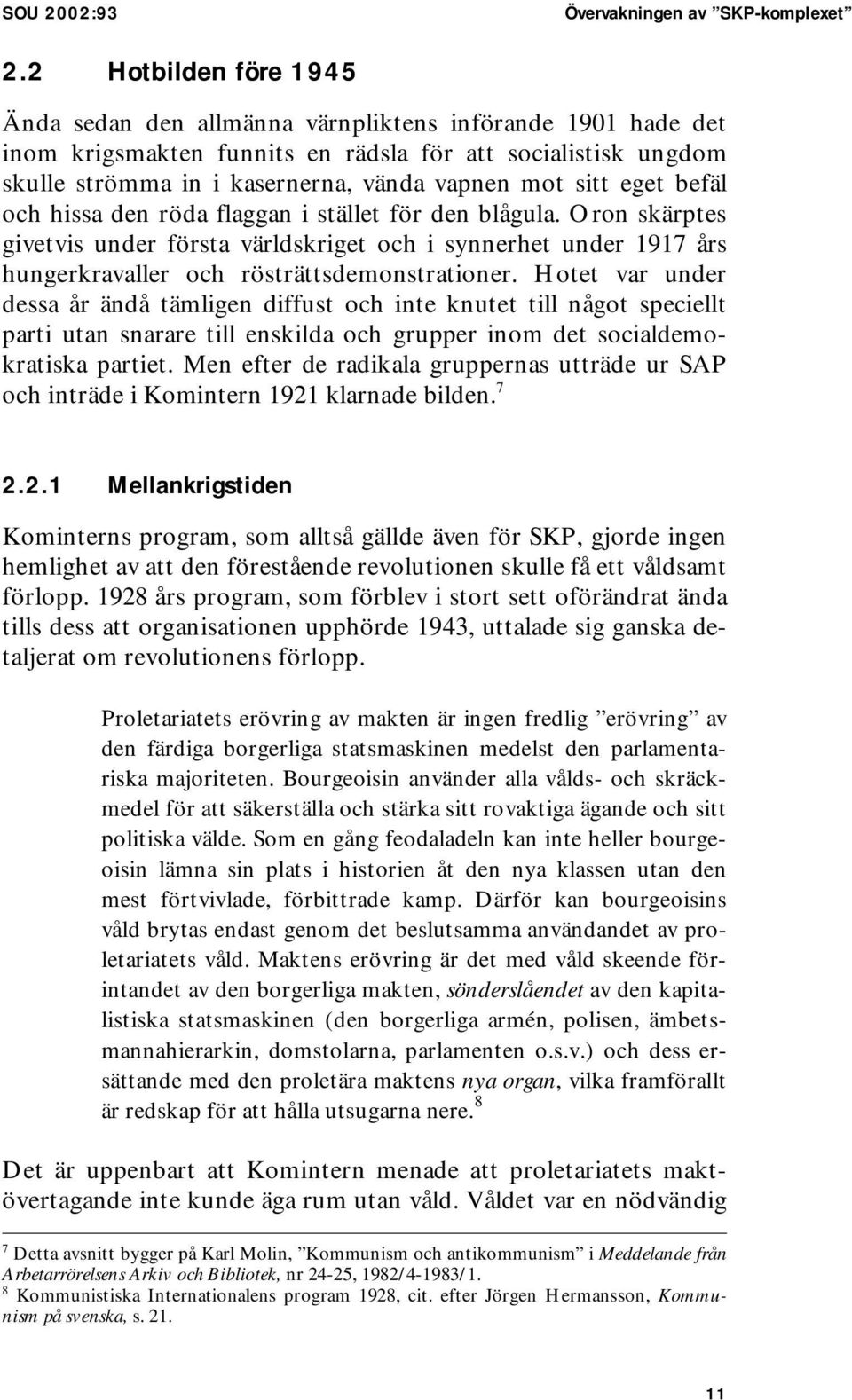 eget befäl och hissa den röda flaggan i stället för den blågula. Oron skärptes givetvis under första världskriget och i synnerhet under 1917 års hungerkravaller och rösträttsdemonstrationer.