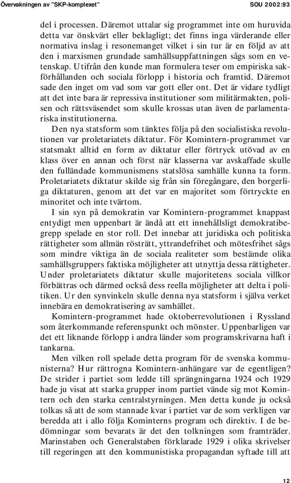 marxismen grundade samhällsuppfattningen sågs som en vetenskap. Utifrån den kunde man formulera teser om empiriska sakförhållanden och sociala förlopp i historia och framtid.