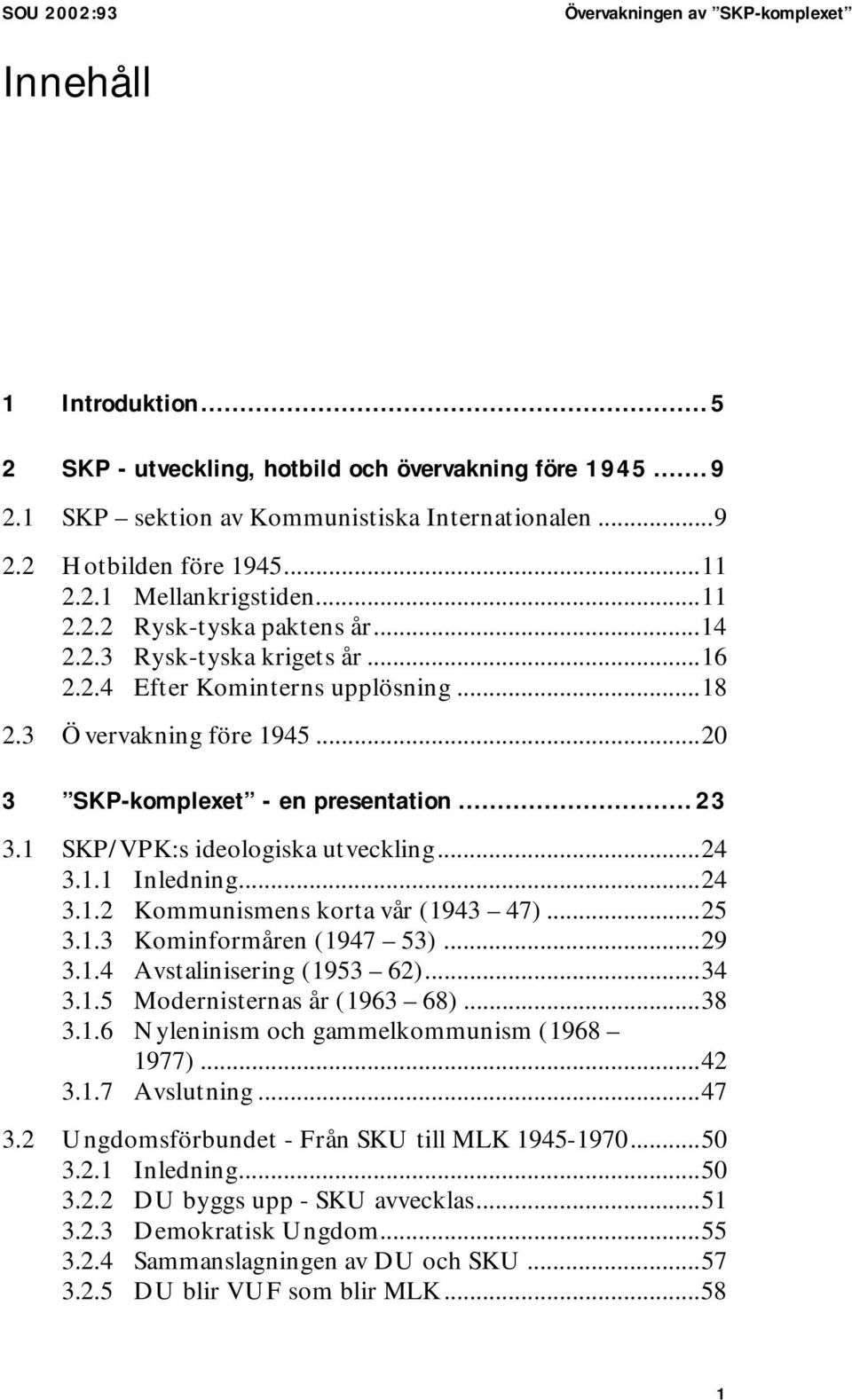 ..20 3 SKP-komplexet - en presentation...23 3.1 SKP/VPK:s ideologiska utveckling...24 3.1.1 Inledning...24 3.1.2 Kommunismens korta vår (1943 47)...25 3.1.3 Kominformåren (1947 53)...29 3.1.4 Avstalinisering (1953 62).