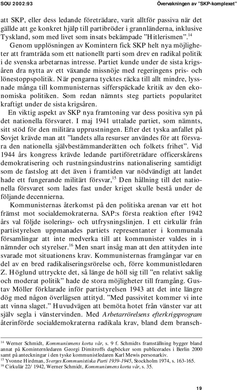 14 Genom upplösningen av Komintern fick SKP helt nya möjligheter att framträda som ett nationellt parti som drev en radikal politik i de svenska arbetarnas intresse.