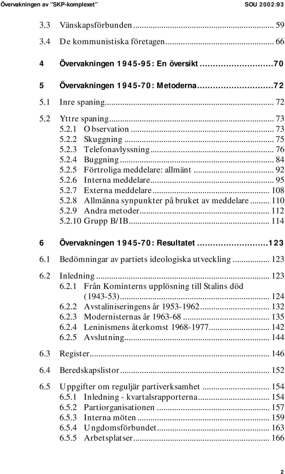 .. 95 5.2.7 Externa meddelare... 108 5.2.8 Allmänna synpunkter på bruket av meddelare... 110 5.2.9 Andra metoder... 112 5.2.10 Grupp B/IB... 114 6 Övervakningen 1945-70: Resultatet...123 6.