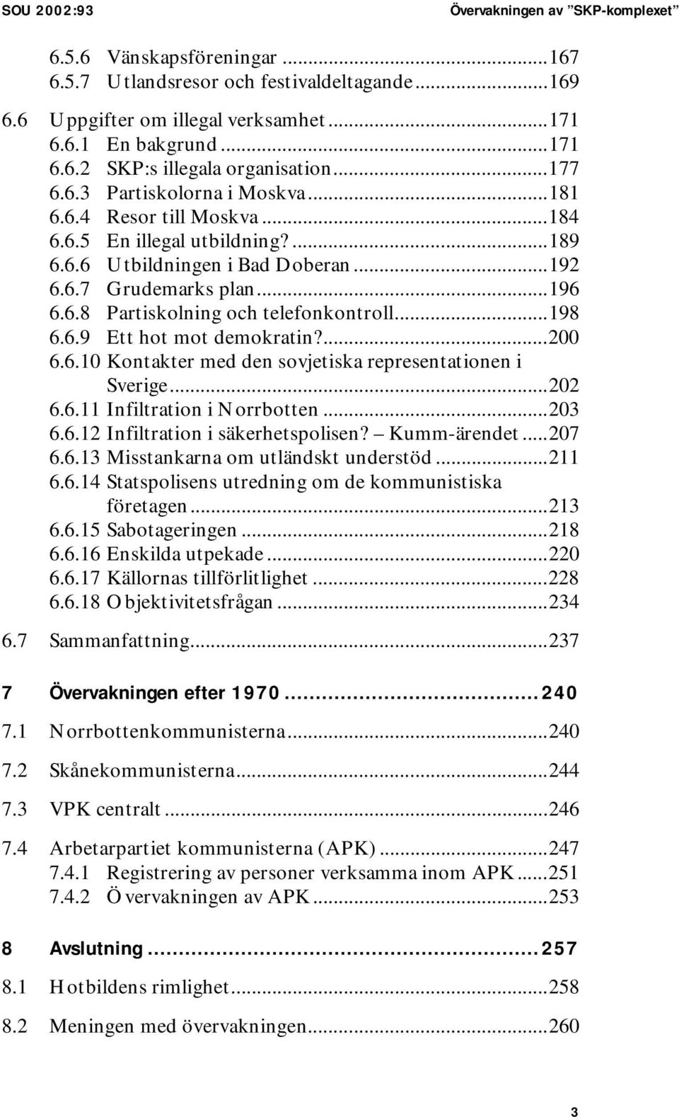 ..198 6.6.9 Ett hot mot demokratin?...200 6.6.10 Kontakter med den sovjetiska representationen i Sverige...202 6.6.11 Infiltration i Norrbotten...203 6.6.12 Infiltration i säkerhetspolisen?