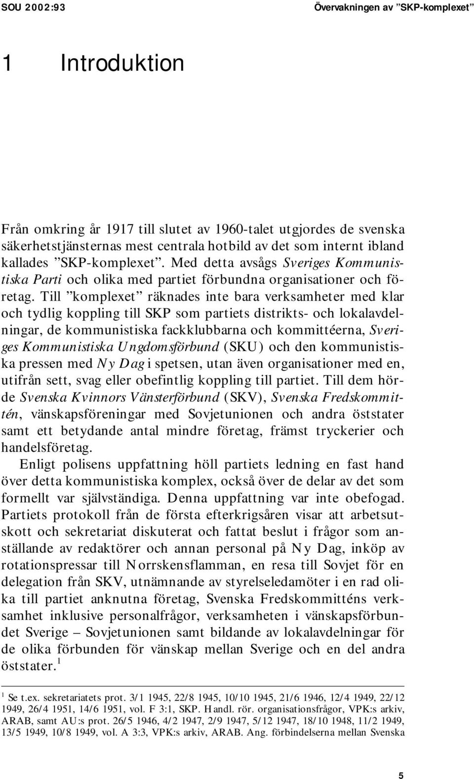 Till komplexet räknades inte bara verksamheter med klar och tydlig koppling till SKP som partiets distrikts- och lokalavdelningar, de kommunistiska fackklubbarna och kommittéerna, Sveriges