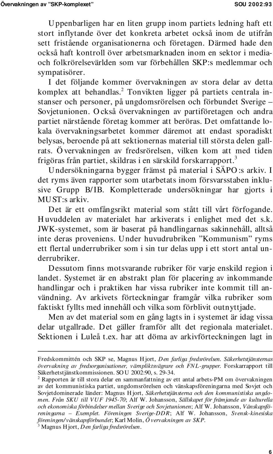 I det följande kommer övervakningen av stora delar av detta komplex att behandlas.