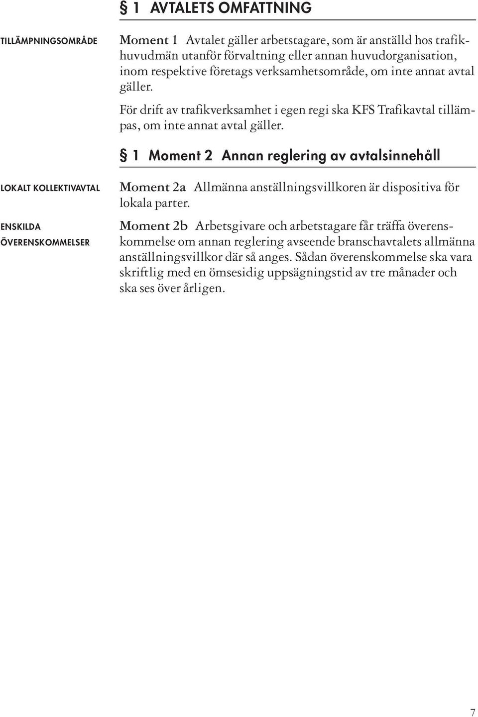 1 Moment 2 Annan reglering av avtalsinnehåll LOKALT KOLLEKTIVAVTAL Moment 2a Allmänna anställningsvillkoren är dispositiva för lokala parter.