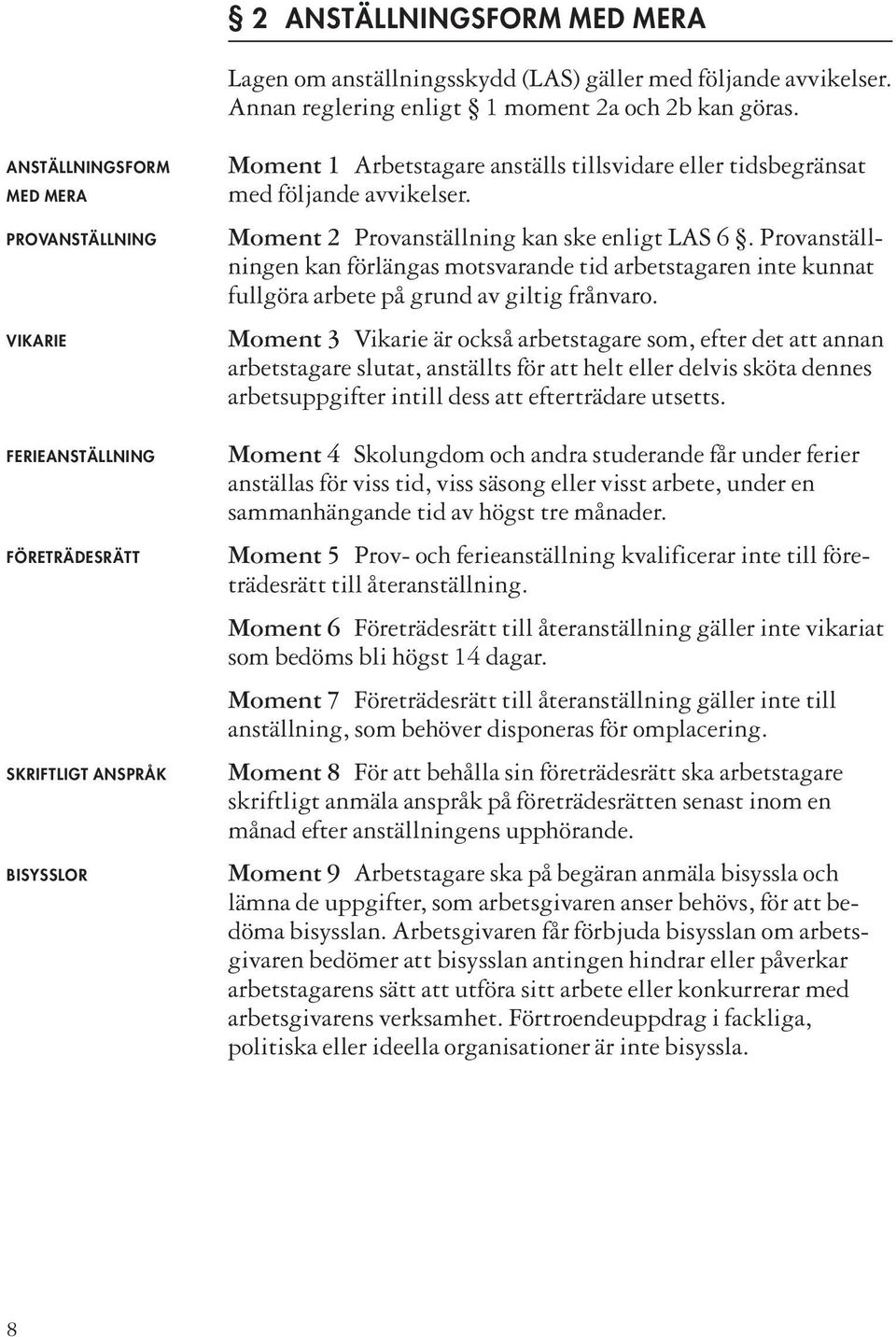 Moment 2 Provanställning kan ske enligt LAS 6. Provan ställningen kan förlängas motsvarande tid arbetstagaren inte kunnat fullgöra arbete på grund av giltig frånvaro.