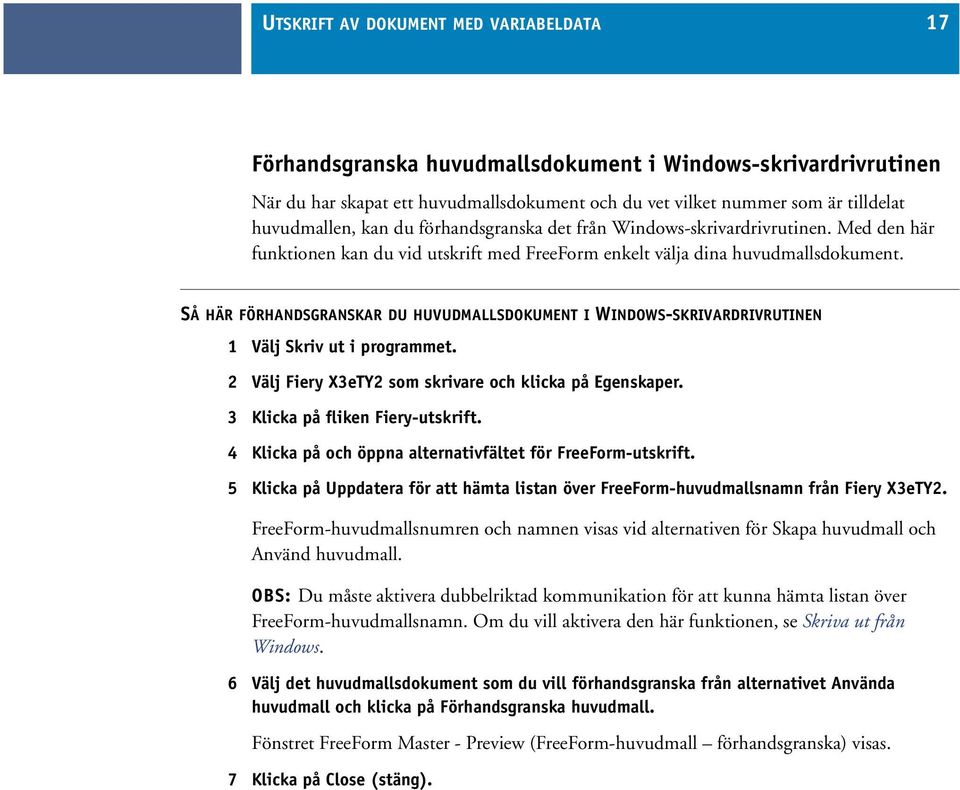 SÅ HÄR FÖRHANDSGRANSKAR DU HUVUDMALLSDOKUMENT I WINDOWS-SKRIVARDRIVRUTINEN 1 Välj Skriv ut i programmet. 2 Välj Fiery X3eTY2 som skrivare och klicka på Egenskaper. 3 Klicka på fliken Fiery-utskrift.