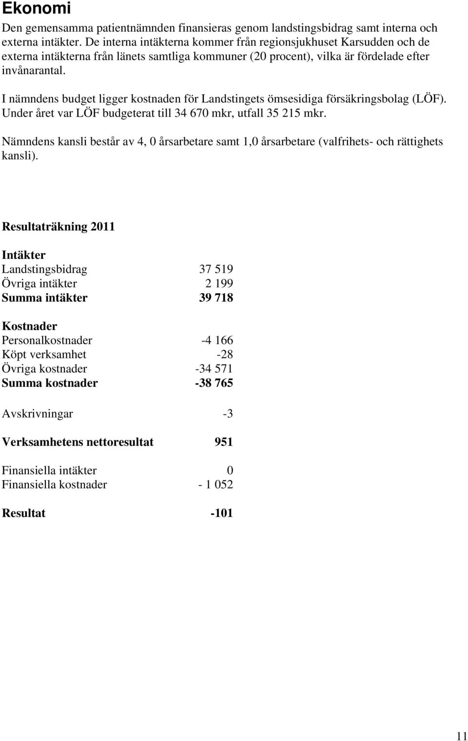 I nämndens budget ligger kostnaden för Landstingets ömsesidiga försäkringsbolag (LÖF). Under året var LÖF budgeterat till 34 670 mkr, utfall 35 215 mkr.