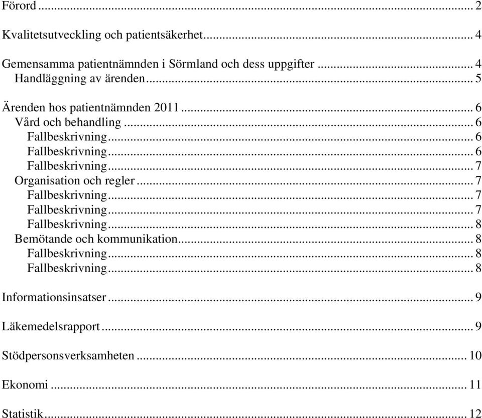 .. 7 Fallbeskrivning... 7 Fallbeskrivning... 7 Fallbeskrivning... 8 Bemötande och kommunikation... 8 Fallbeskrivning.