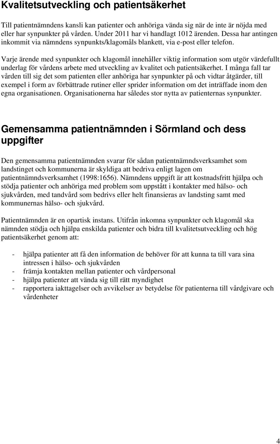 Varje ärende med synpunkter och klagomål innehåller viktig information som utgör värdefullt underlag för vårdens arbete med utveckling av kvalitet och patientsäkerhet.