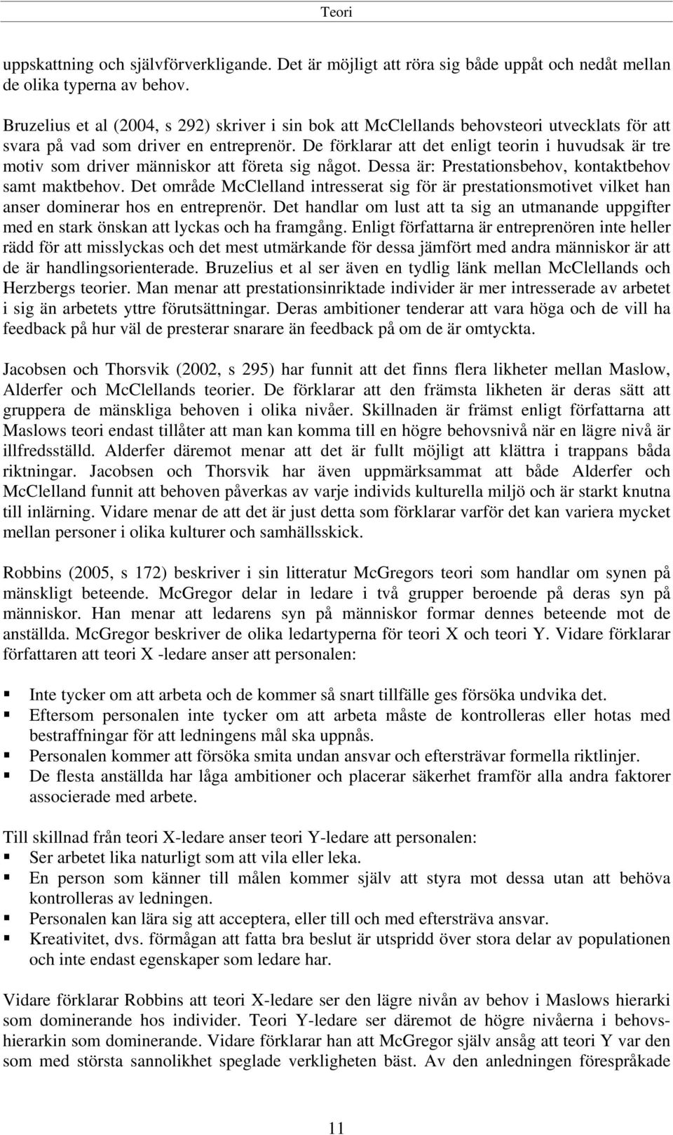 De förklarar att det enligt teorin i huvudsak är tre motiv som driver människor att företa sig något. Dessa är: Prestationsbehov, kontaktbehov samt maktbehov.