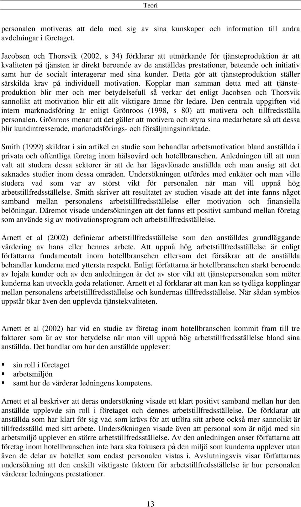 socialt interagerar med sina kunder. Detta gör att tjänsteproduktion ställer särskilda krav på individuell motivation.