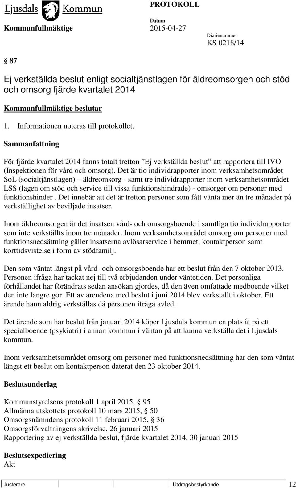 Det är tio individrapporter inom verksamhetsområdet SoL (socialtjänstlagen) äldreomsorg - samt tre individrapporter inom verksamhetsområdet LSS (lagen om stöd och service till vissa