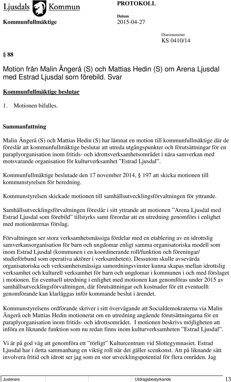 paraplyorganisation inom fritids- och idrottsverksamhetsområdet i nära samverkan med motsvarande organisation för kulturverksamhet Estrad Ljusdal.