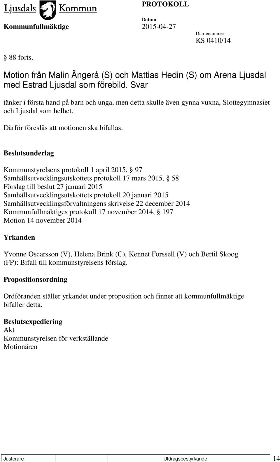 Beslutsunderlag Kommunstyrelsens protokoll 1 april 2015, 97 Samhällsutvecklingsutskottets protokoll 17 mars 2015, 58 Förslag till beslut 27 januari 2015 Samhällsutvecklingsutskottets protokoll 20