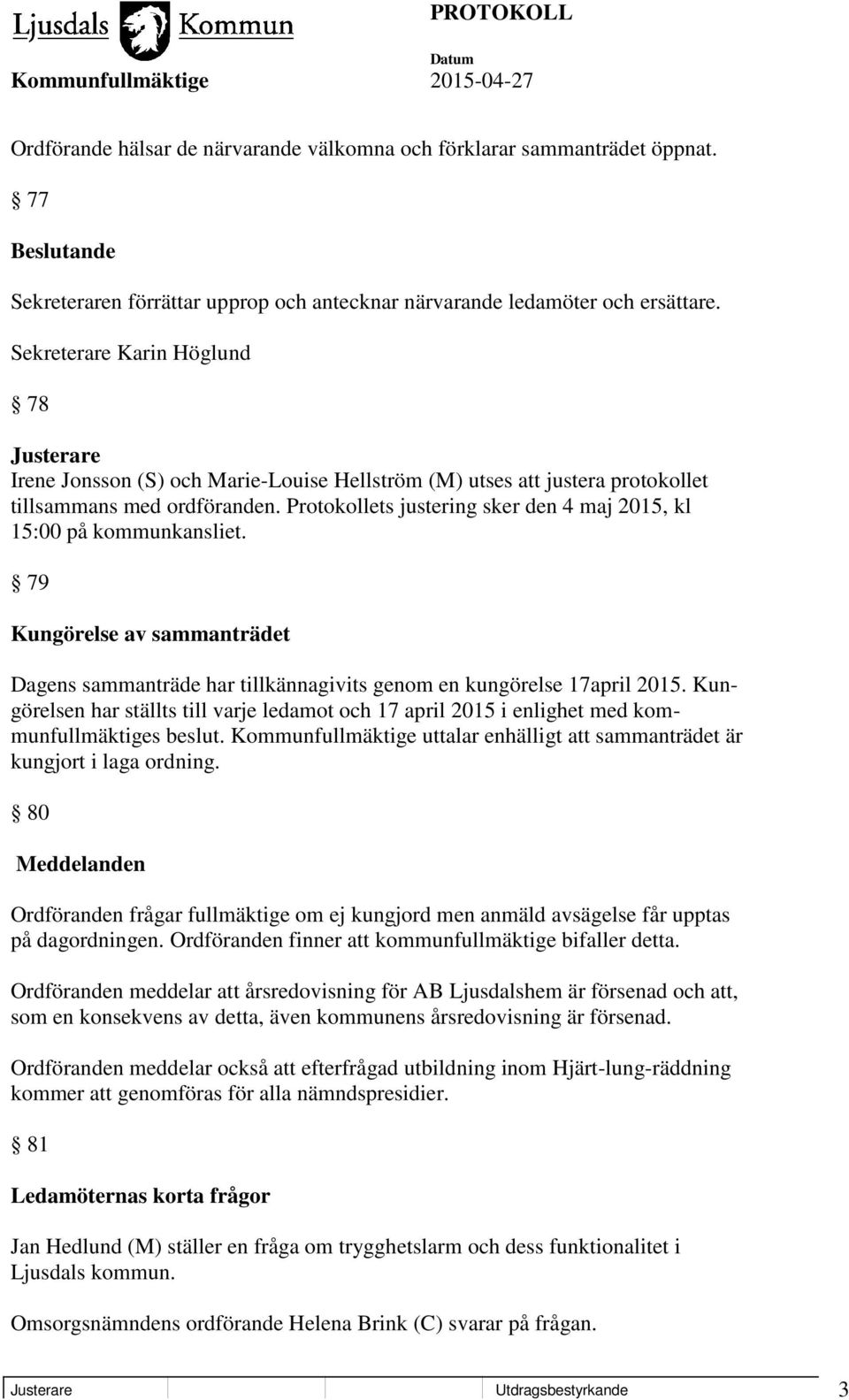 Protokollets justering sker den 4 maj 2015, kl 15:00 på kommunkansliet. 79 Kungörelse av sammanträdet Dagens sammanträde har tillkännagivits genom en kungörelse 17april 2015.