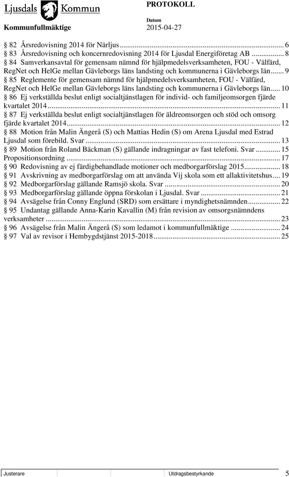 .. 9 85 Reglemente för gemensam nämnd för hjälpmedelsverksamheten, FOU - Välfärd, RegNet och HelGe mellan Gävleborgs läns landsting och kommunerna i Gävleborgs län.