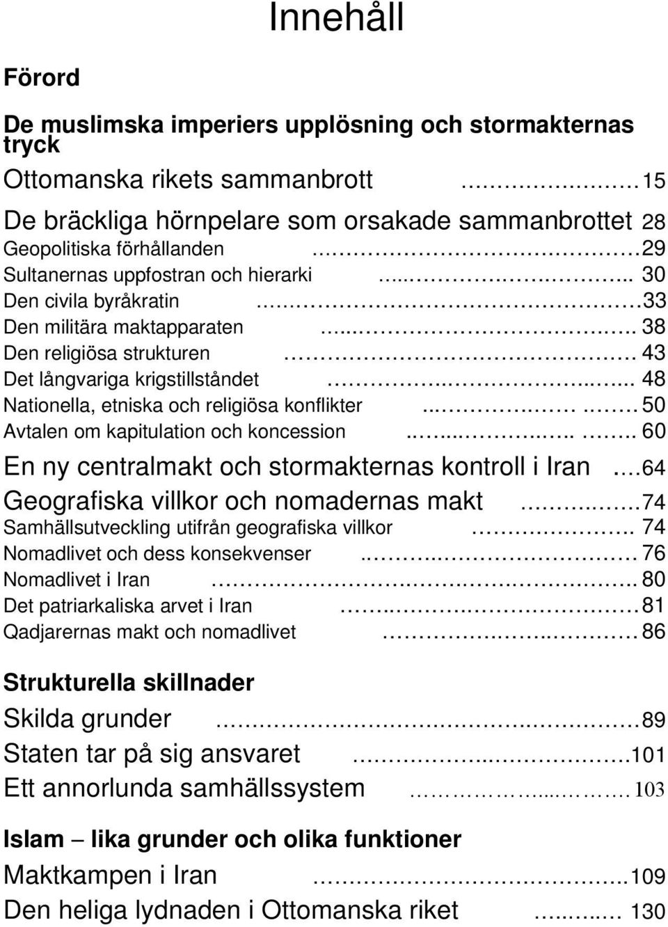 ....... 48 Nationella, etniska och religiösa konflikter...... 50 Avtalen om kapitulation och koncession........... 60 En ny centralmakt och stormakternas kontroll i Iran.