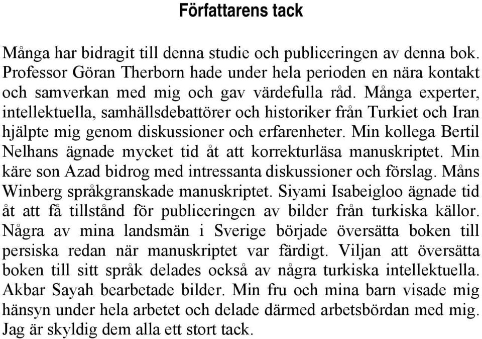 Min kollega Bertil Nelhans ägnade mycket tid åt att korrekturläsa manuskriptet. Min käre son Azad bidrog med intressanta diskussioner och förslag. Måns Winberg språkgranskade manuskriptet.