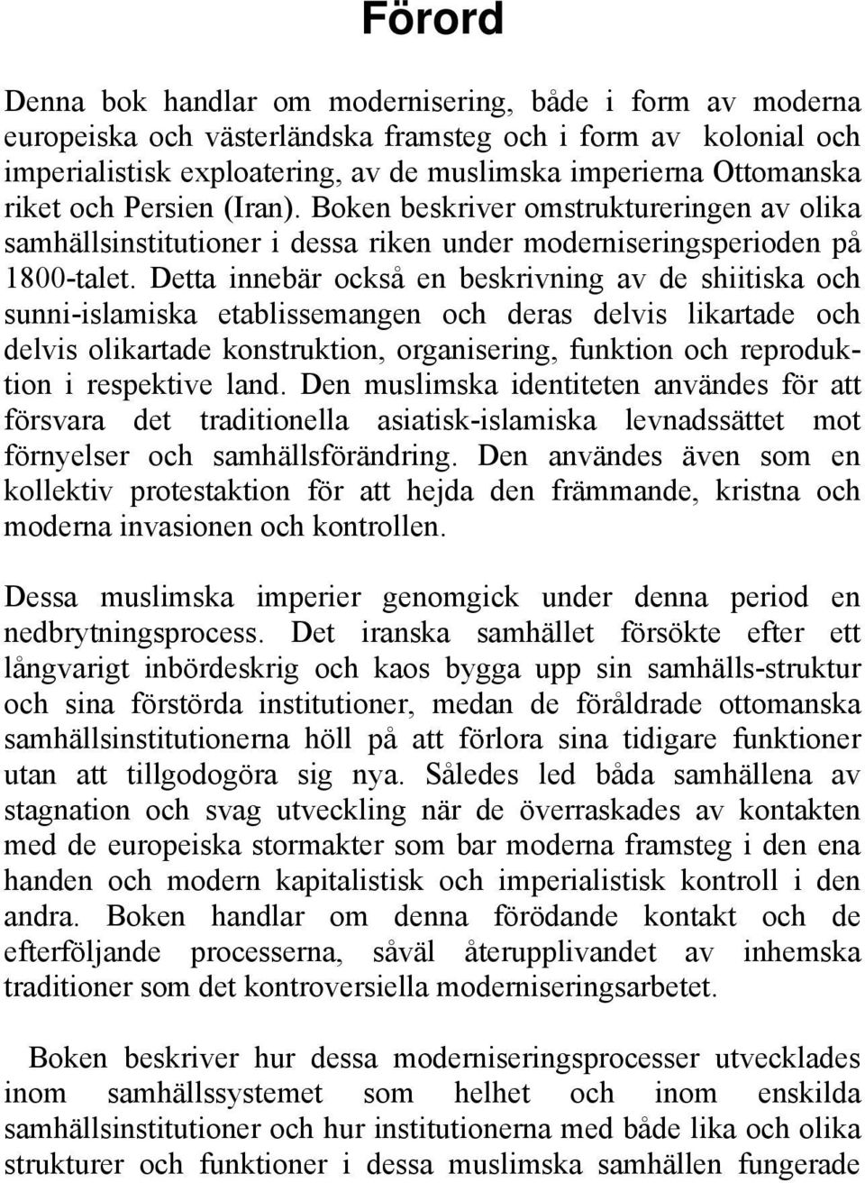 Detta innebär också en beskrivning av de shiitiska och sunni-islamiska etablissemangen och deras delvis likartade och delvis olikartade konstruktion, organisering, funktion och reproduktion i