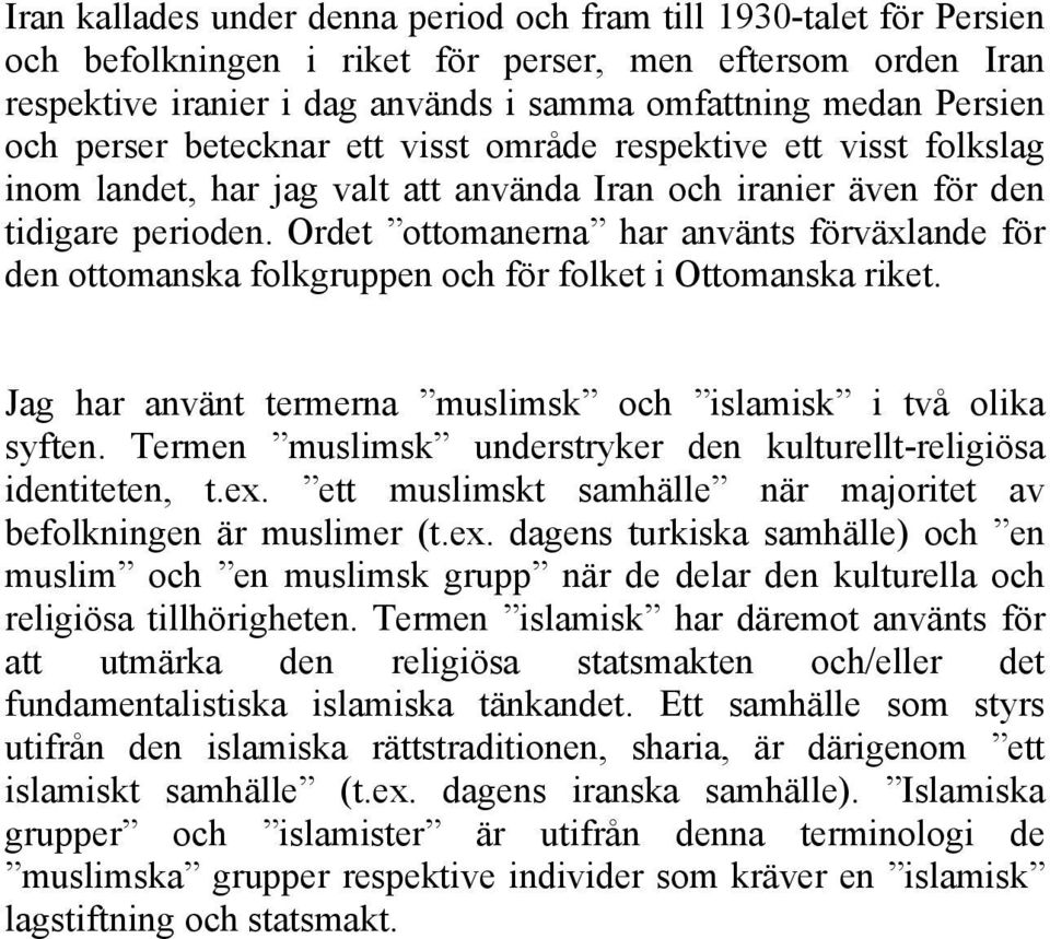 Ordet ottomanerna har använts förväxlande för den ottomanska folkgruppen och för folket i Ottomanska riket. Jag har använt termerna muslimsk och islamisk i två olika syften.