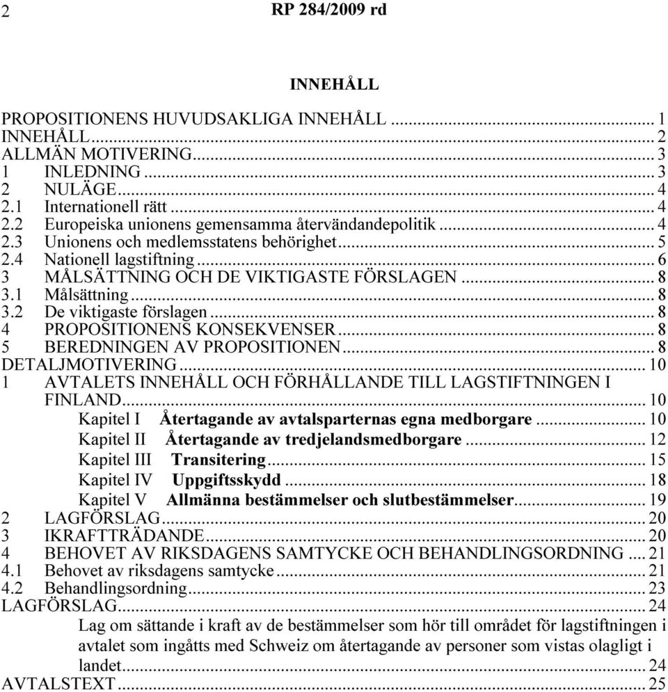 1 Målsättning... 8 3.2 De viktigaste förslagen... 8 4 PROPOSITIONENS KONSEKVENSER... 8 5 BEREDNINGEN AV PROPOSITIONEN... 8 DETALJMOTIVERING.