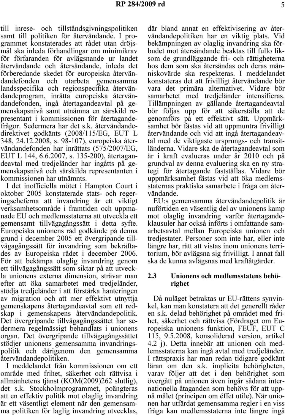 europeiska återvändandefonden och utarbeta gemensamma landsspecifika och regionspecifika återvändandeprogram, inrätta europeiska återvändandefonden, ingå återtagandeavtal på gemenskapsnivå samt