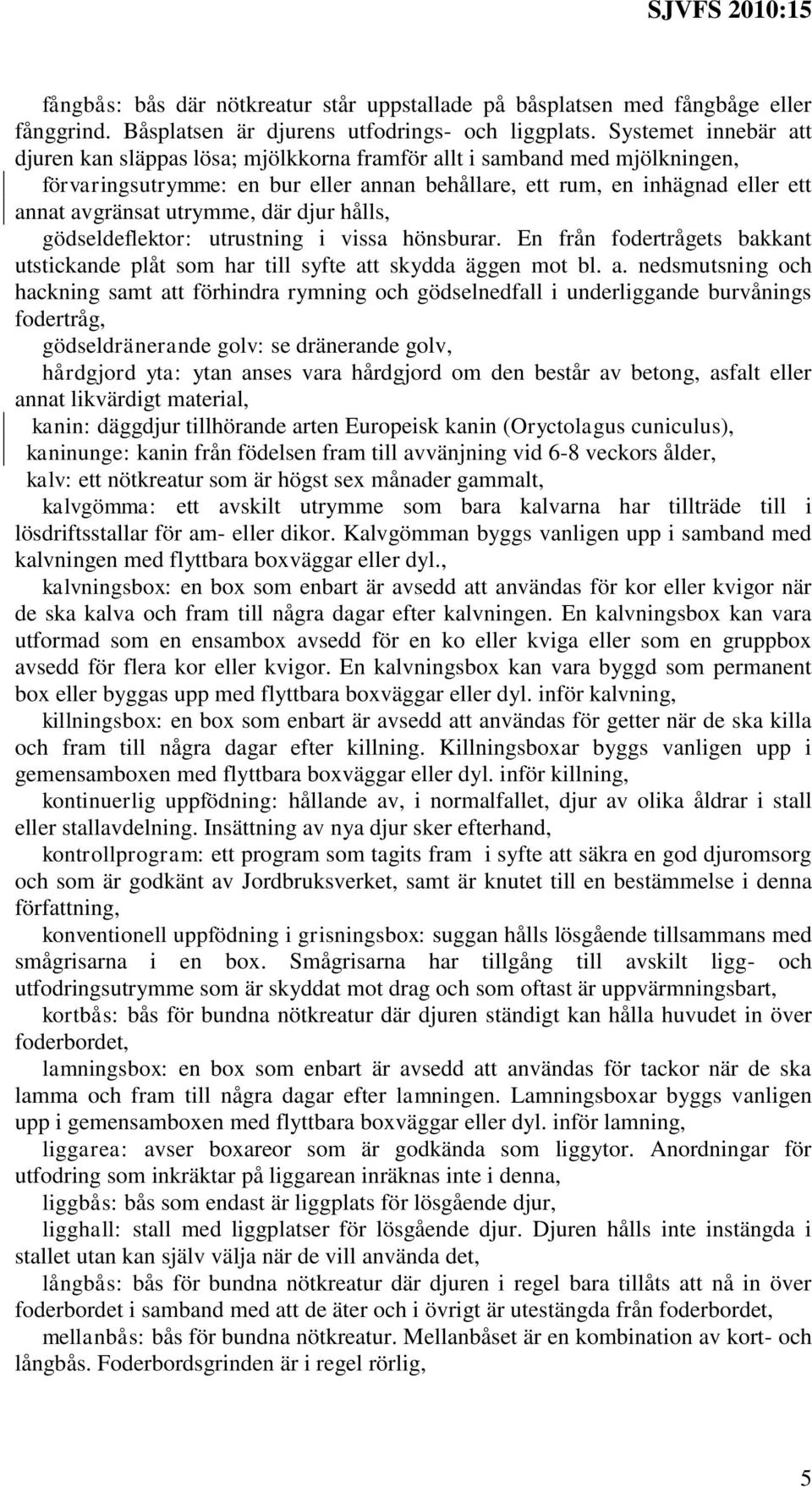 utrymme, där djur hålls, gödseldeflektor: utrustning i vissa hönsburar. En från fodertrågets bakkant utstickande plåt som har till syfte at