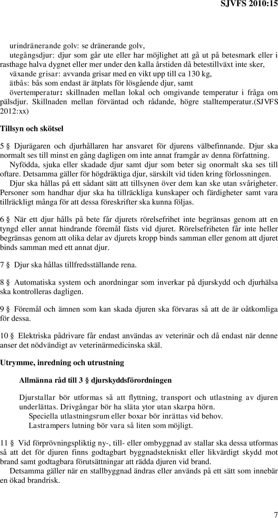 fråga om pälsdjur. Skillnaden mellan förväntad och rådande, högre stalltemperatur.(sjvfs 2012:xx) Tillsyn och skötsel 5 Djurägaren och djurhållaren har ansvaret för djurens välbefinnande.