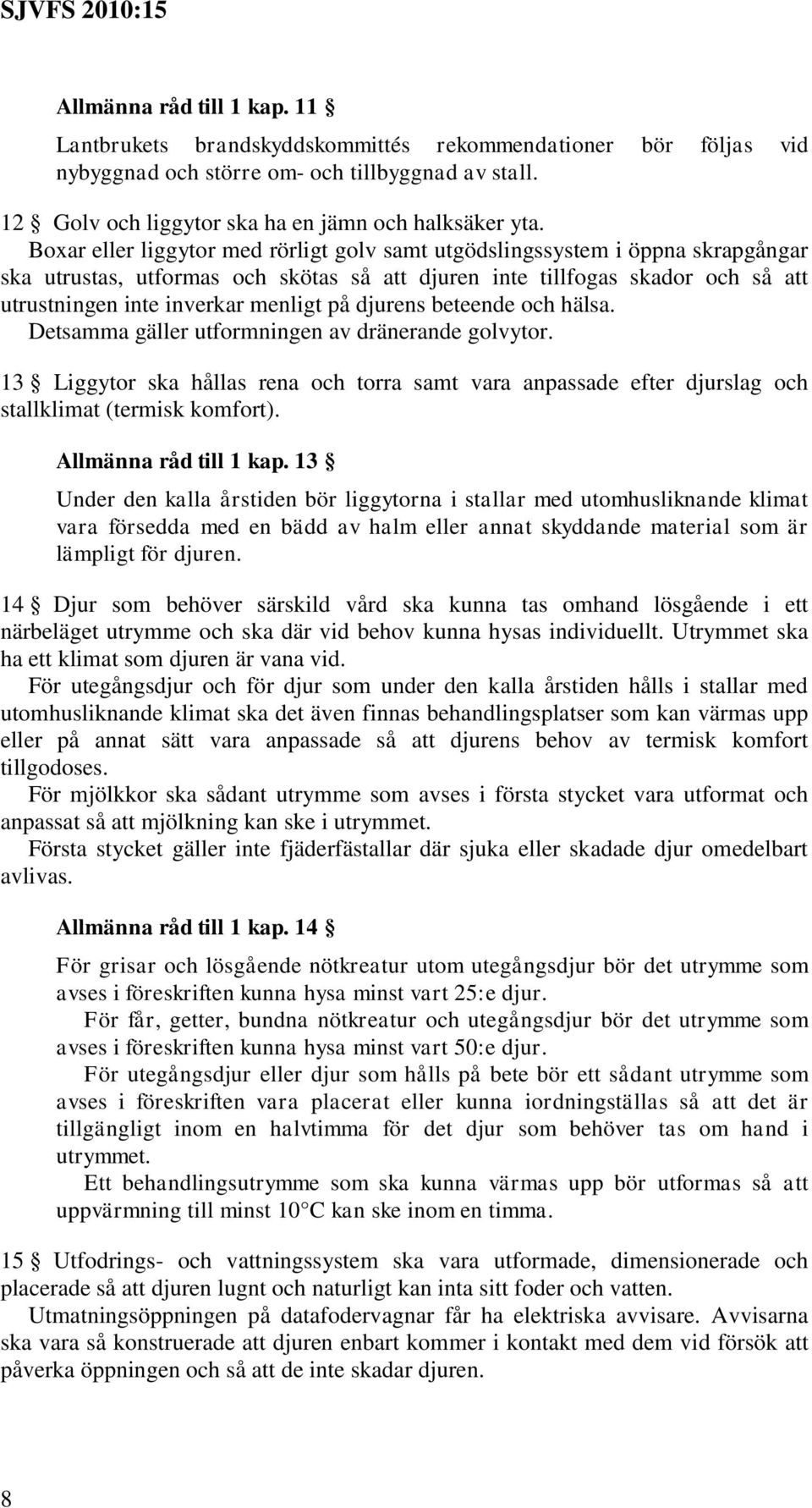 djurens beteende och hälsa. Detsamma gäller utformningen av dränerande golvytor. 13 Liggytor ska hållas rena och torra samt vara anpassade efter djurslag och stallklimat (termisk komfort).