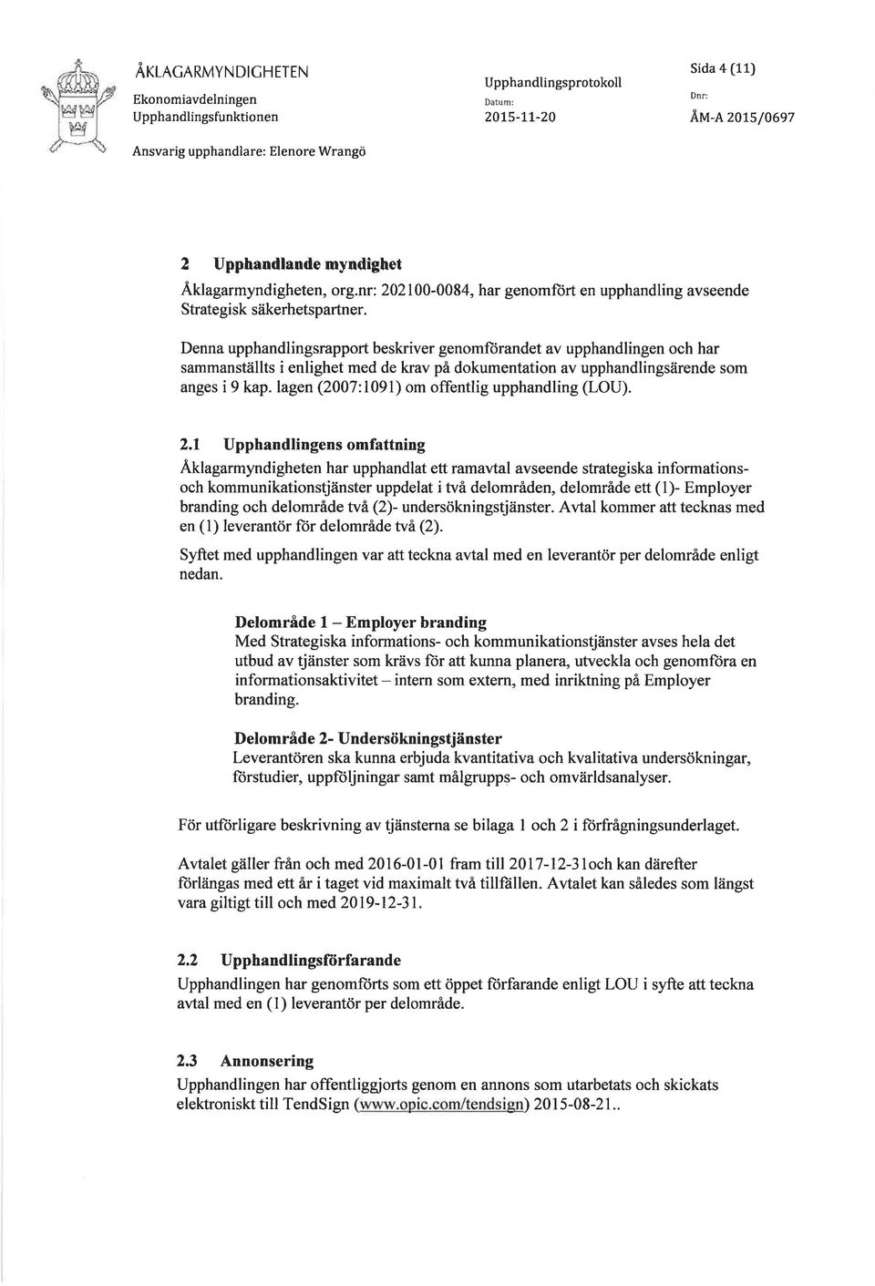 Denna upphandlingsrapport beskriver genomfürandet av upphandlingen och har sammanställts i enlighet med de krav på dokumentation av upphandlingsärende som anges i 9 kap.