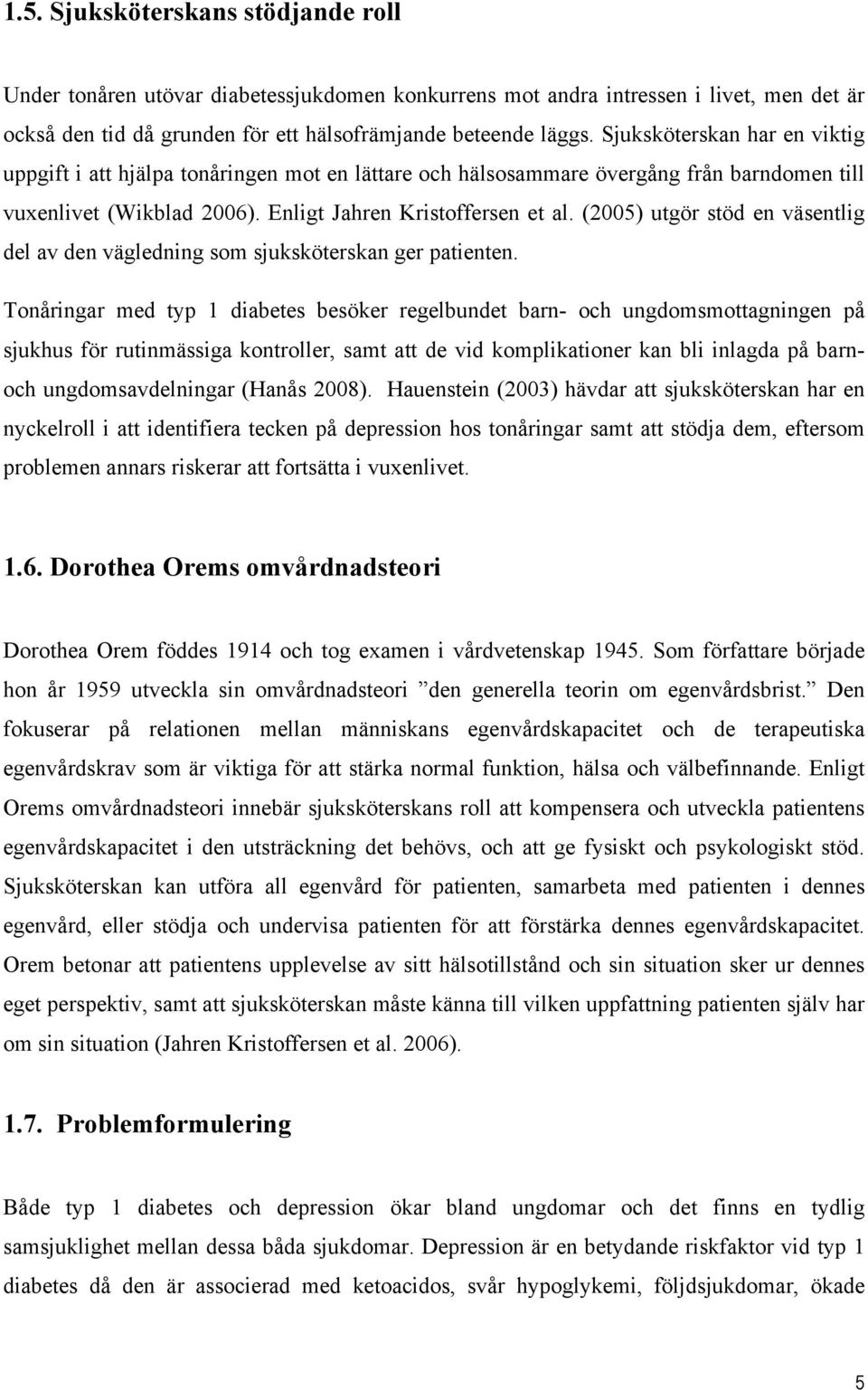 (2005) utgör stöd en väsentlig del av den vägledning som sjuksköterskan ger patienten.